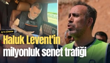 Haluk Levent'in milyonluk senet trafiği