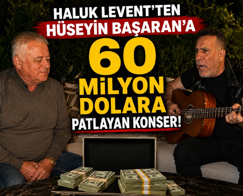 Haluk Levent'ten Hüseyin Başaran'a 60 milyon dolara patlayan konser!