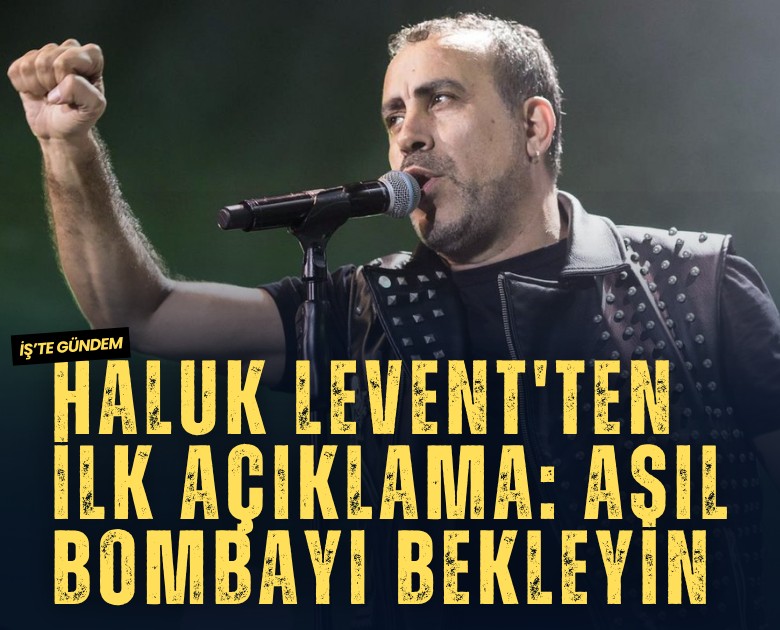 Haluk Levent'ten ilk açıklama: Asıl bombayı bekleyin