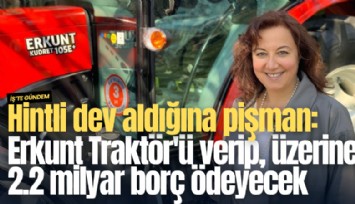 Hintli dev aldığına pişman: Erkunt Traktör'ü verip, üzerine 2.2 milyar borç ödeyecek