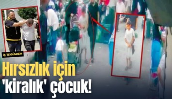 Hırsızlık için 'kiralık' çocuk!