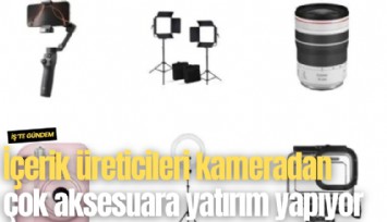 İçerik üreticileri kameradan çok aksesuara yatırım yapıyor