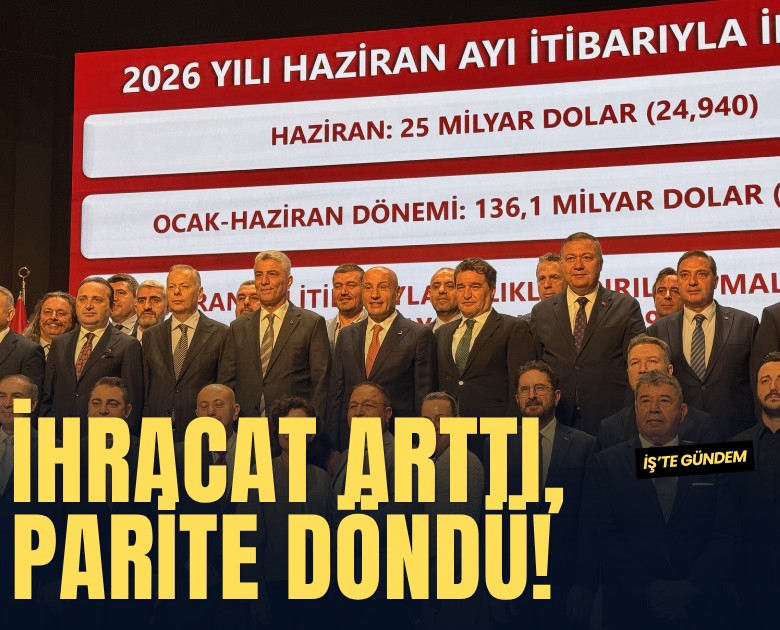 İhracat arttı, parite tersine döndü!
