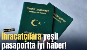 İhracatçılara yeşil pasaportta iyi haber!