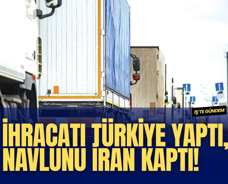 İhracatı Türkiye yaptı, navlunu İran kaptı!