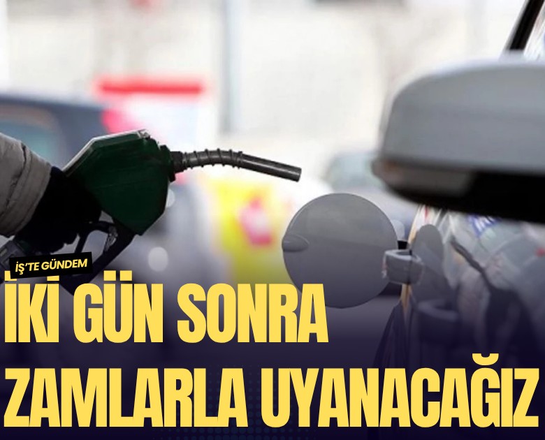 İki gün sonra zamlarla uyanacağız