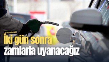 İki gün sonra zamlarla uyanacağız