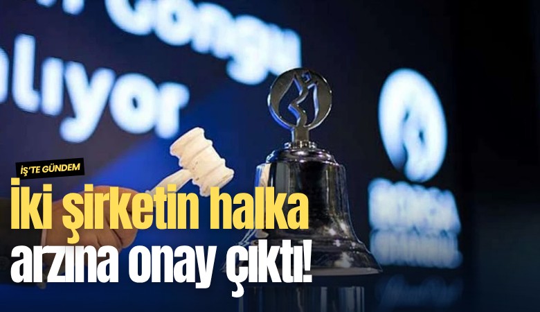 İki şirketin halka arzına onay çıktı!