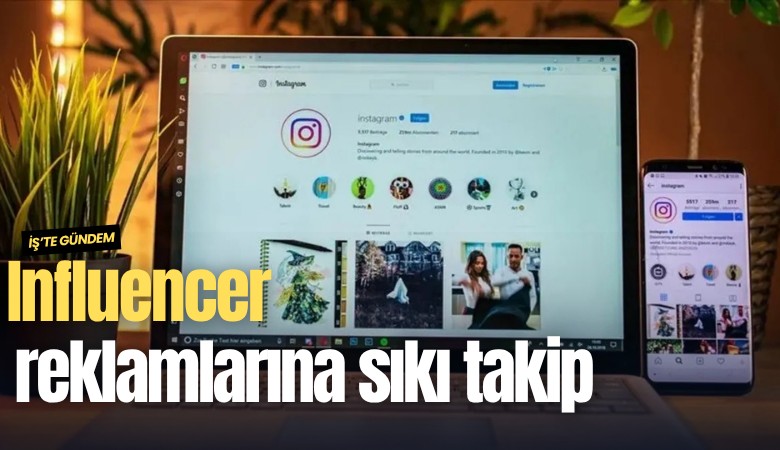 Influencer reklamlarına sıkı takip