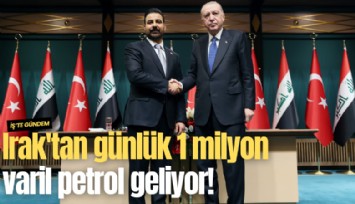 Irak'tan günlük 1 milyon varil petrol geliyor!