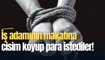 İş adamının makatına cisim koyup para istediler!