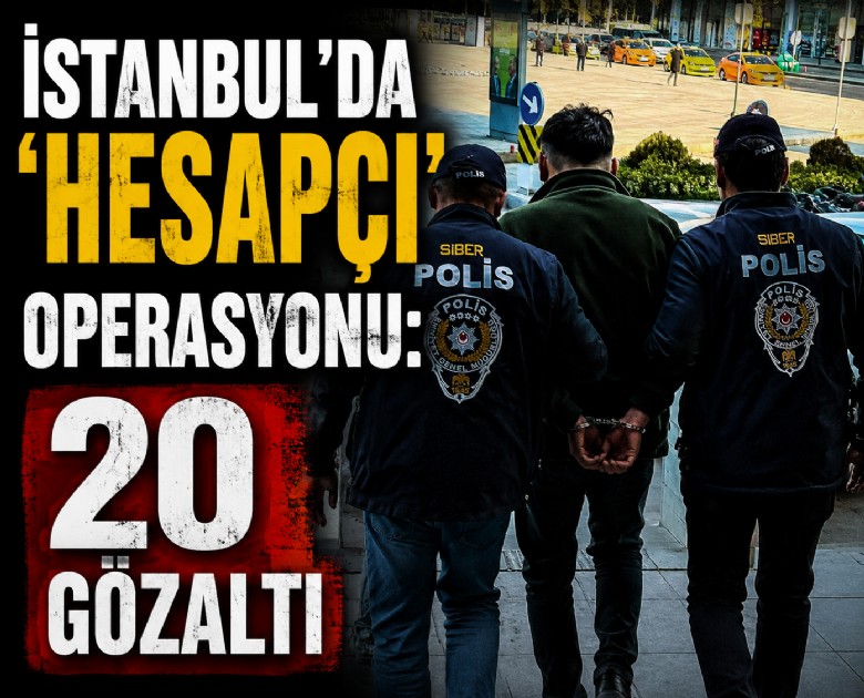 İstanbul'da 'Hesapçı' operasyonu: 20 gözaltı