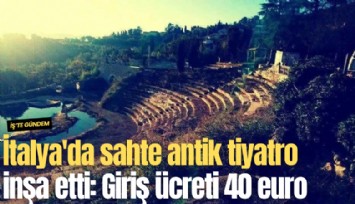 İtalya'da sahte antik tiyatro inşa etti: Giriş ücreti 40 euro