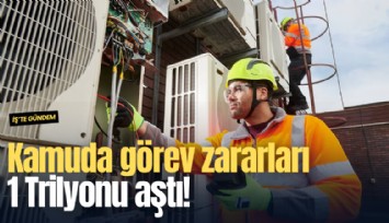 Kamuda görev zararları 1 Trilyonu aştı!