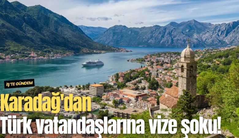Karadağ'dan Türk vatandaşlarına vize şoku!