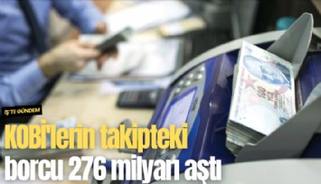 KOBİ'lerin takipteki borcu 276 milyarı aştı