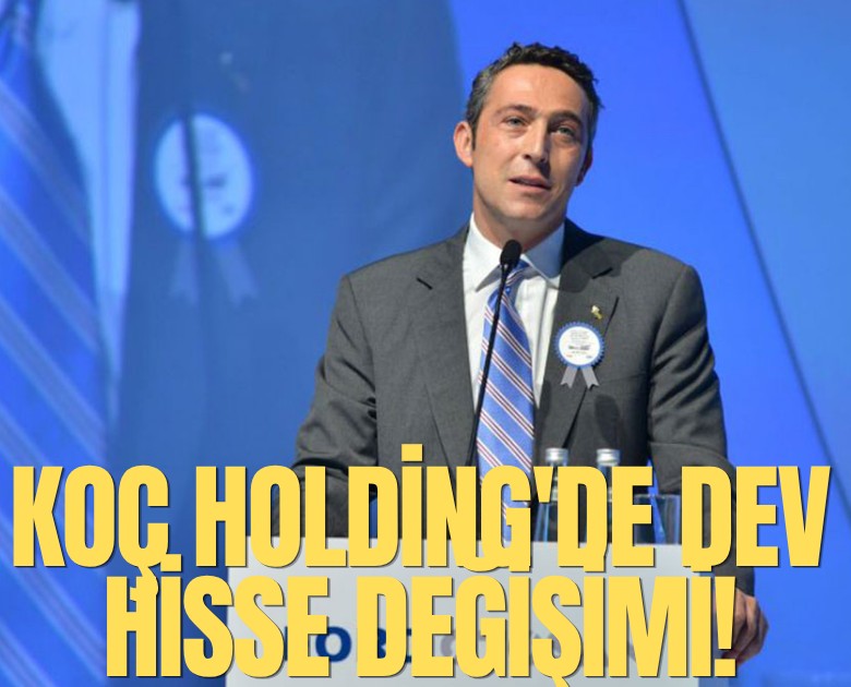 Koç Holding'de dev hisse değişimi!