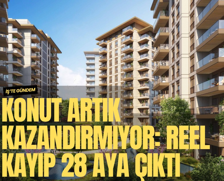 Konut artık kazandırmıyor: Reel kayıp 28 aya çıktı