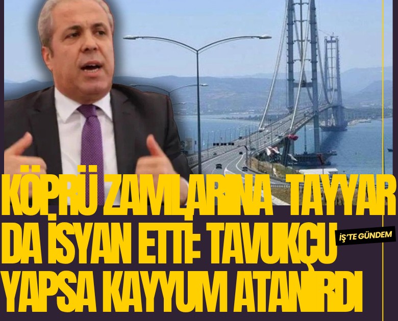 Köprü zamlarına Şamil Tayyar da isyan etti: Tavukçu yapsa kayyum atanırdı