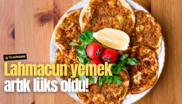 Lahmacun yemek artık lüks oldu!