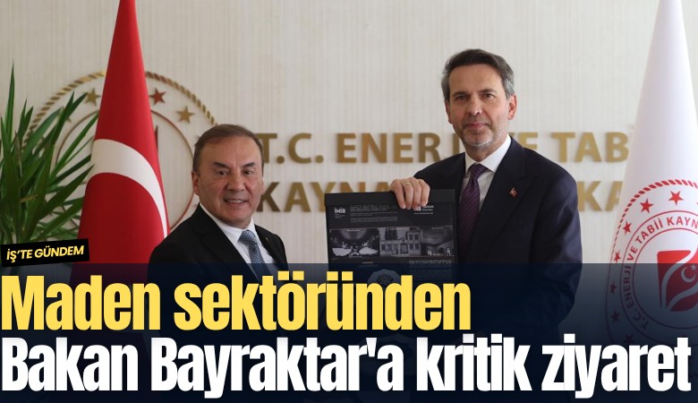Maden sektöründen Bakan Bayraktar'a kritik ziyaret