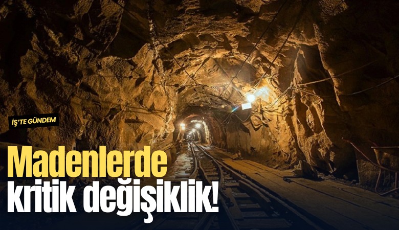 Madenlerde kritik değişiklik!