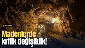 Madenlerde kritik değişiklik!