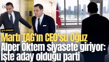 Martı TAG'ın CEO'su Oğuz Alper Öktem siyasete giriyor: İşte aday olduğu parti