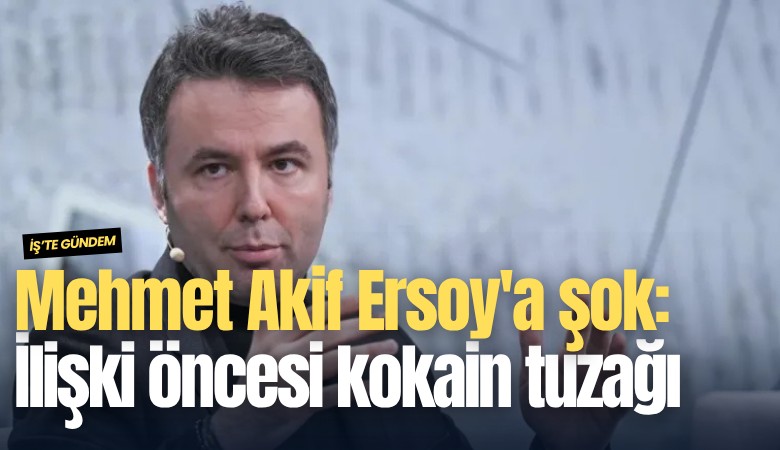 Mehmet Akif Ersoy'a şok: Cinsel ilişki öncesi kokain tuzağı