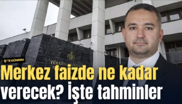 Merkez faizde ne karar verecek? İşte tahminler