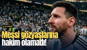 Messi gözyaşlarına hakim olamadı!