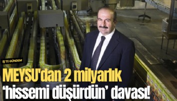 MEYSU'dan 2 milyarlık hissemi düşürdün davası!