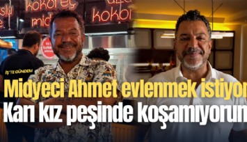 Midyeci Ahmet evlenmek istiyor: Karı kız peşinde koşacak değilim