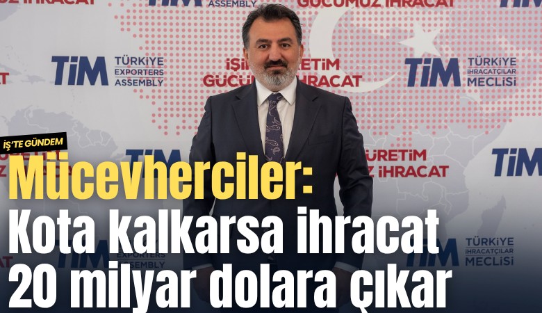 Mücevherciler: Kota kalkarsa ihracat 20 milyar dolara çıkar