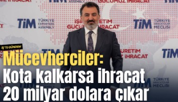 Mücevherciler: Kota kalkarsa ihracat 20 milyar dolara çıkar
