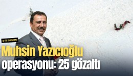 Muhsin Yazıcıoğlu operasyonu: 25 gözaltı
