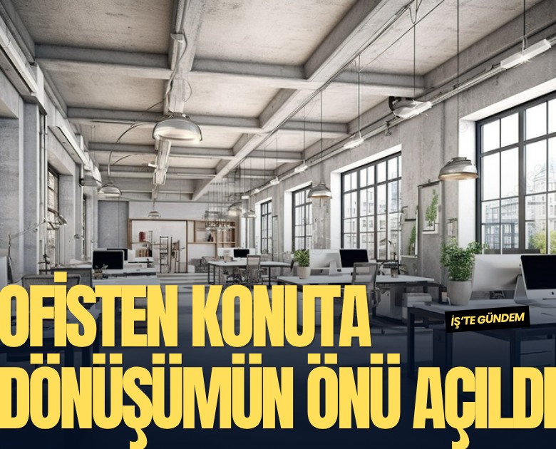 Ofisten konuta dönüşümün önü açıldı