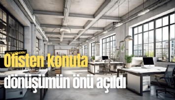 Ofisten konuta dönüşümün önü açıldı