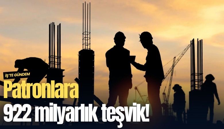 Patronlara 922 milyarlık teşvik!