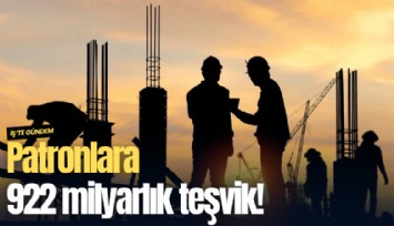 Patronlara 922 milyarlık teşvik!