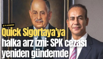 Quick Sigortaya'ya halka arz izni: SPK cezası yeniden gündemde