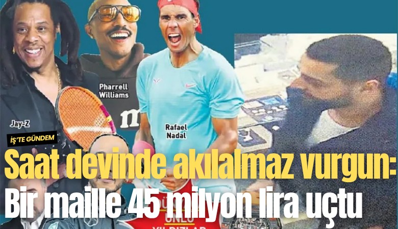 Saat devinde akılalmaz vurgun: Bir maille 45 milyon lira uçtu