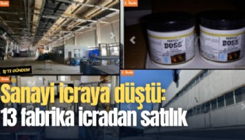 Sanayi icraya düştü: 13 fabrika icradan satılık