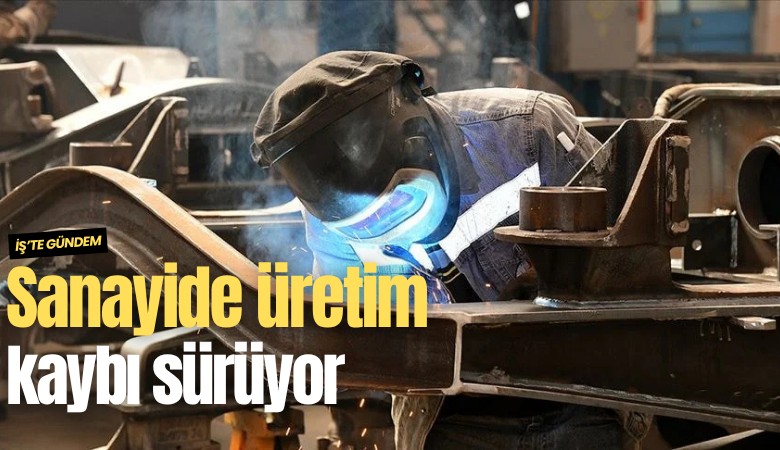 Sanayide üretim kaybı sürüyor