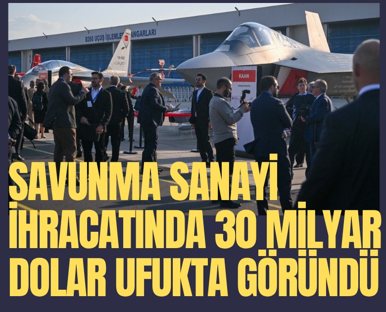 Savunma sanayi ihracatında 30 milyar dolar ufukta göründü