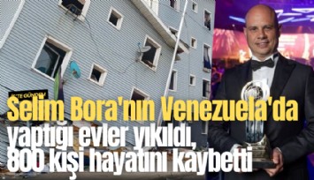 Selim Bora'nın Venezuela'da yaptığı evler yıkıldı, 800 kişi hayatını kaybetti