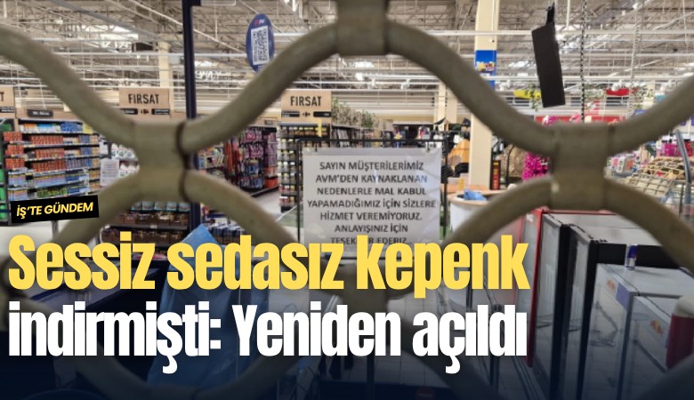Sessiz sedasız kepenk indirmişti: Dev market yeniden açıldı