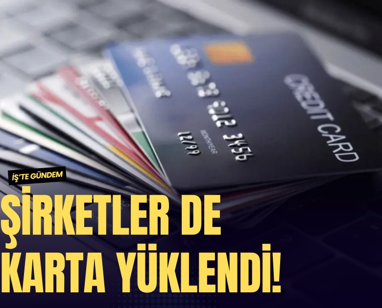Şirketler de karta yüklendi!