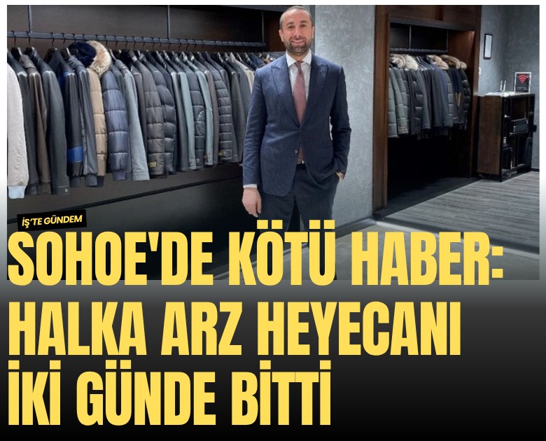 SOHOE'de kötü haber: Halka arz heyecanı iki günde bitti