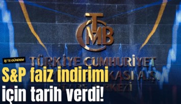 S&P faiz indirimi için tarih verdi!
